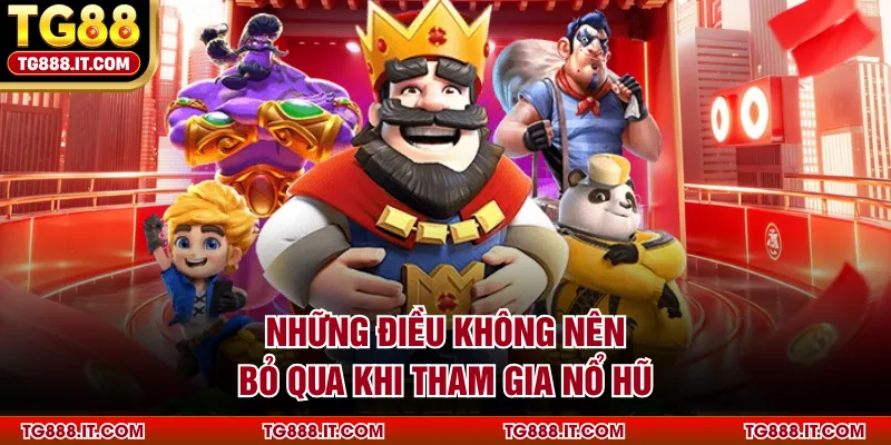 Những điều không nên bỏ qua khi tham gia nổ hũ